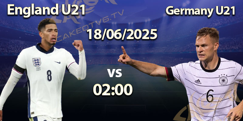 England U21 vs Germany U21 – Xem Tin Tức 24h Trên CakeoTV: Nhanh, Chuẩn, Mượt!