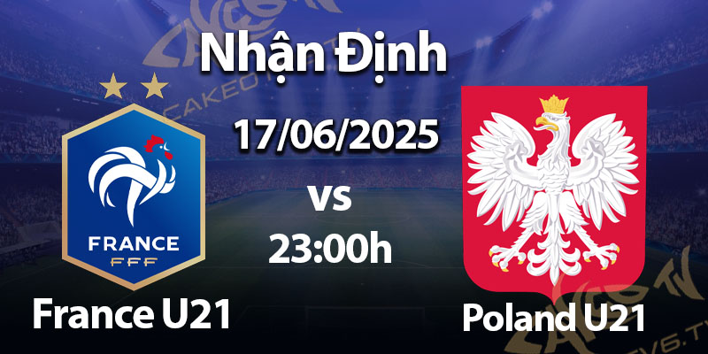 Nhận Định France U21 vs Poland U21 – UEFA U21 Championship 2025, 17/06/2025, 23:00h